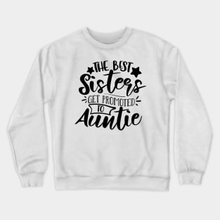 The Best Sisters Get Promoted To Auntie Crewneck Sweatshirt